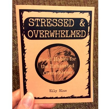 Stressed & Overwhelmed: Good Habits for the Exhausted (Zine)
