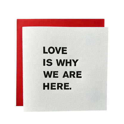 LOVE IS WHY WE ARE HERE CARD