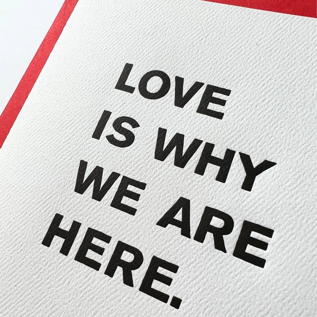 LOVE IS WHY WE ARE HERE CARD