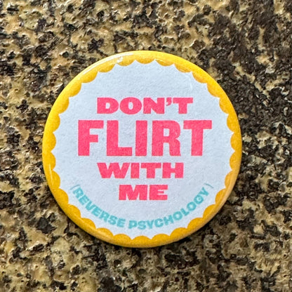 Don't Flirt With Me (Reverse Psychology) Button